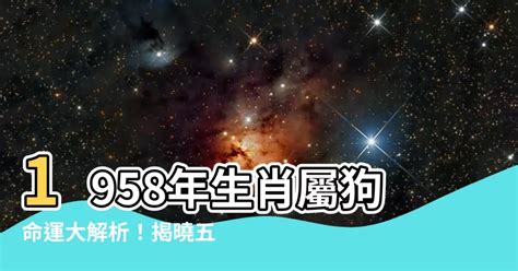 1958年屬狗|【1958生肖】揭曉 1958 年生肖！屬狗運勢、五行解析大公開